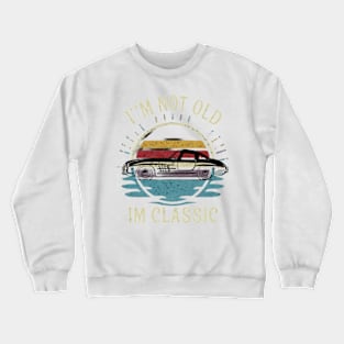 I'm not old I'm classic Crewneck Sweatshirt